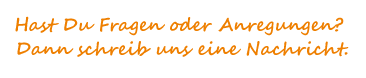 Hast Du Fragen oder Anregungen? Dann schreib uns eine Nachricht.